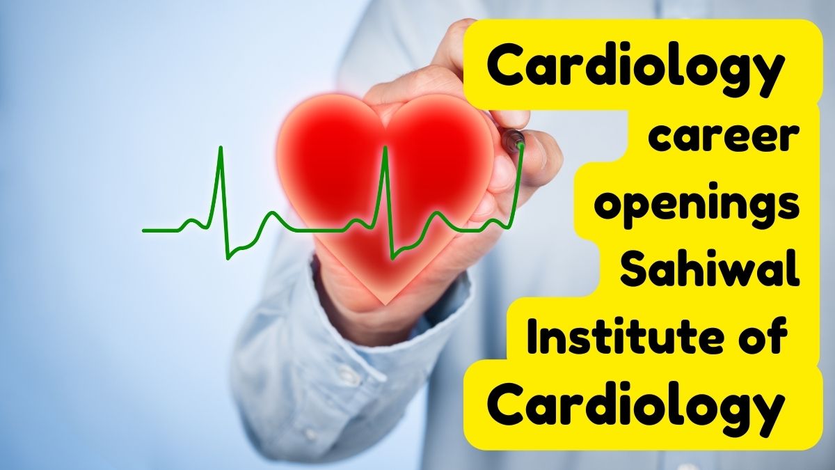 Cardiology career openings Sahiwal Institute of Cardiology | Latest Jobs 2024