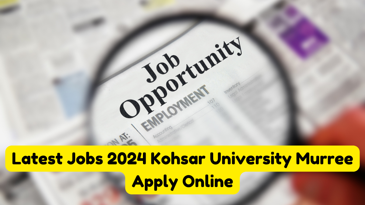 Latest Jobs 2024 Kohsar University Murree Apply Online